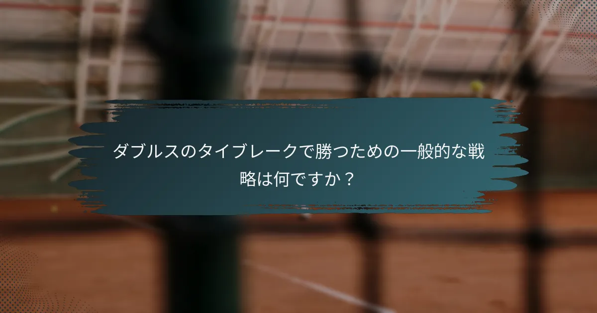ダブルスのタイブレークで勝つための一般的な戦略は何ですか？