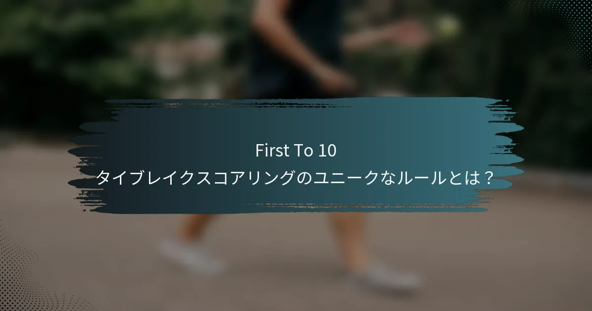 First To 10 タイブレイクスコアリングのユニークなルールとは？