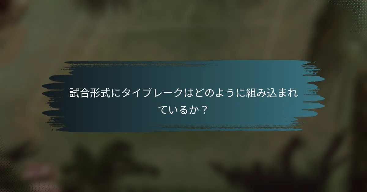 試合形式にタイブレークはどのように組み込まれているか？