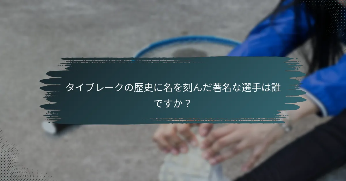 タイブレークの歴史に名を刻んだ著名な選手は誰ですか？