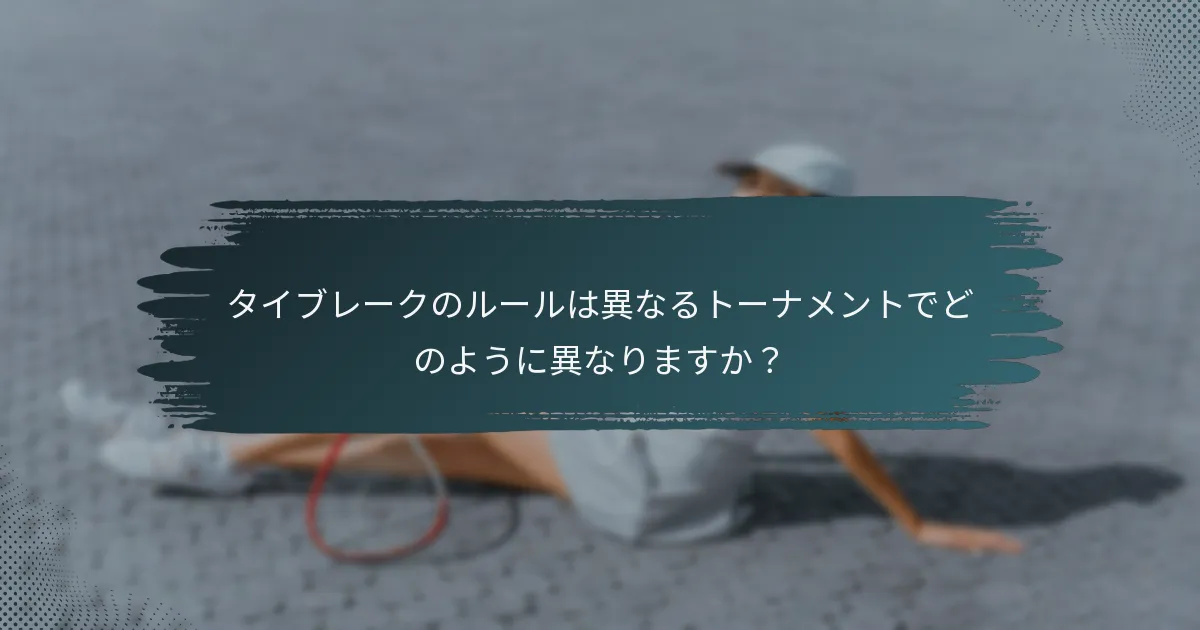 タイブレークのルールは異なるトーナメントでどのように異なりますか？
