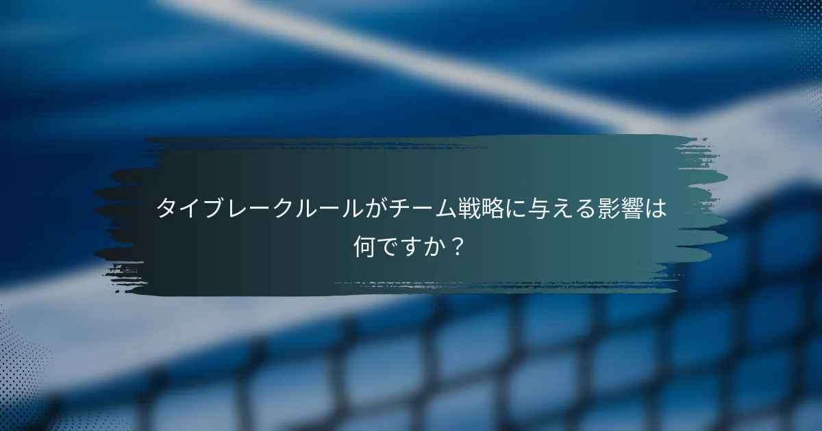タイブレークルールがチーム戦略に与える影響は何ですか？