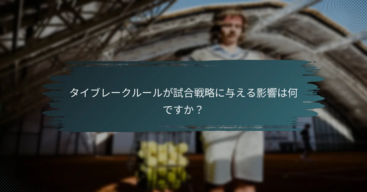 タイブレークルールが試合戦略に与える影響は何ですか？