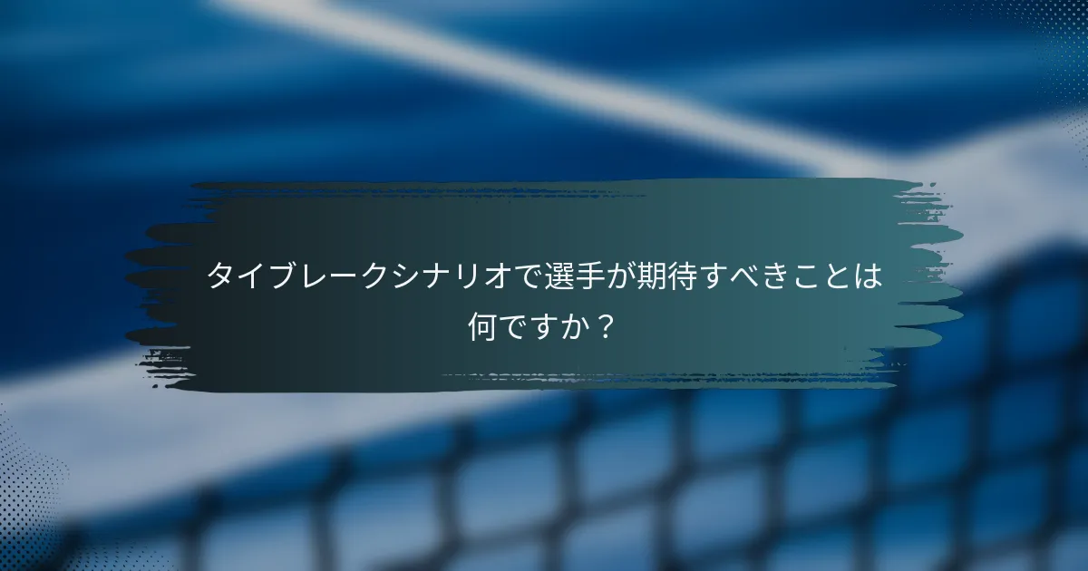 タイブレークシナリオで選手が期待すべきことは何ですか？