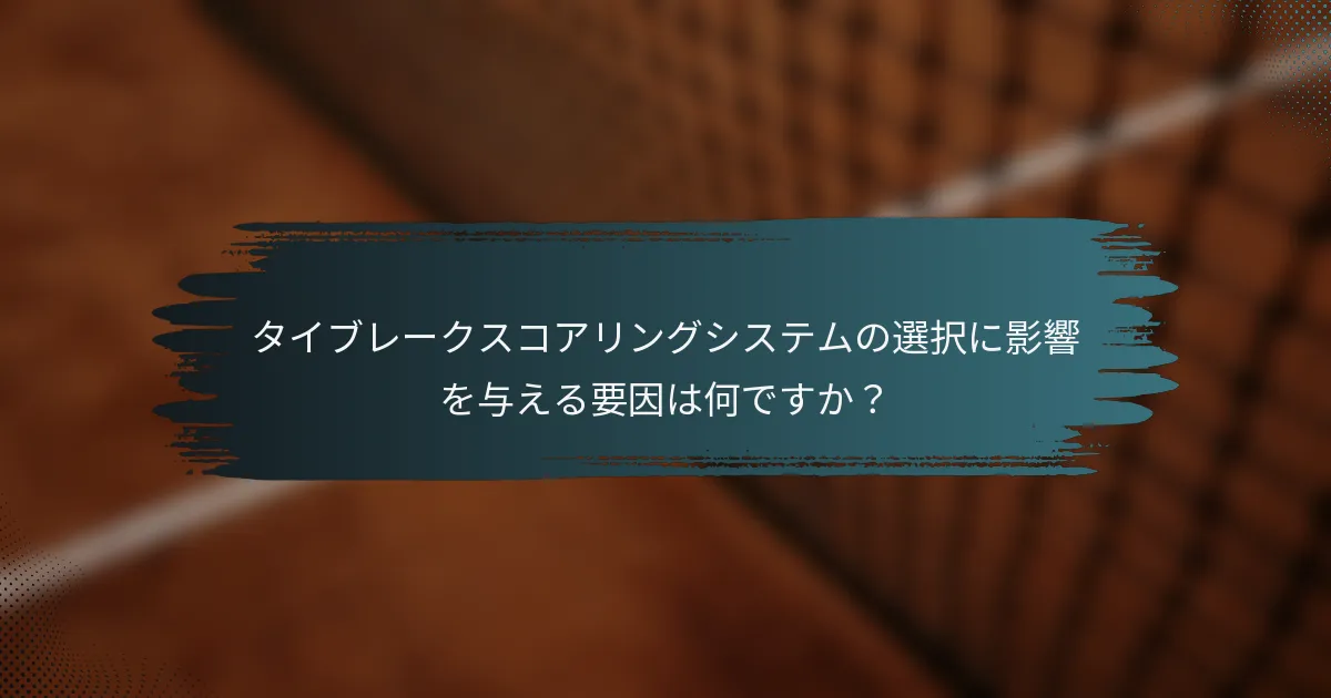 タイブレークスコアリングシステムの選択に影響を与える要因は何ですか？