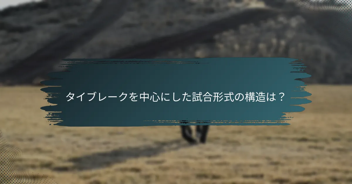 タイブレークを中心にした試合形式の構造は？