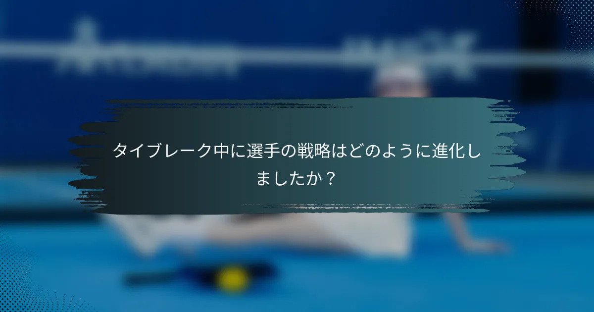 タイブレーク中に選手の戦略はどのように進化しましたか？