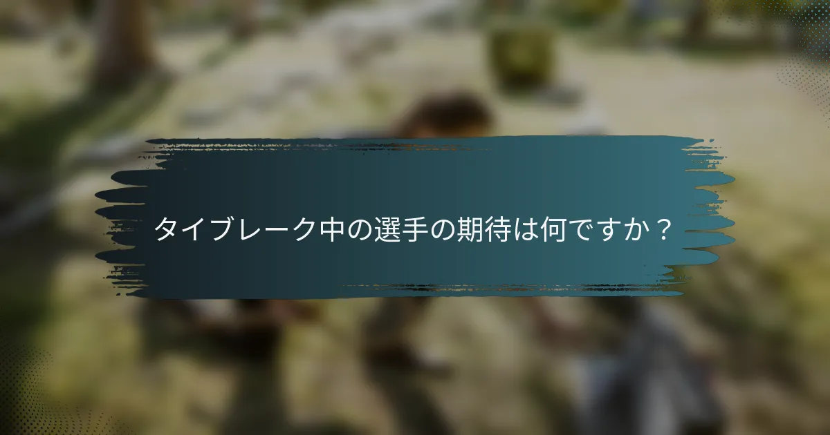タイブレーク中の選手の期待は何ですか？