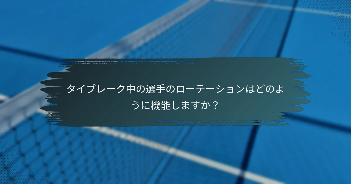 タイブレーク中の選手のローテーションはどのように機能しますか？