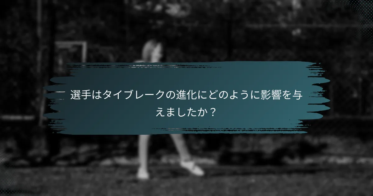 選手はタイブレークの進化にどのように影響を与えましたか？