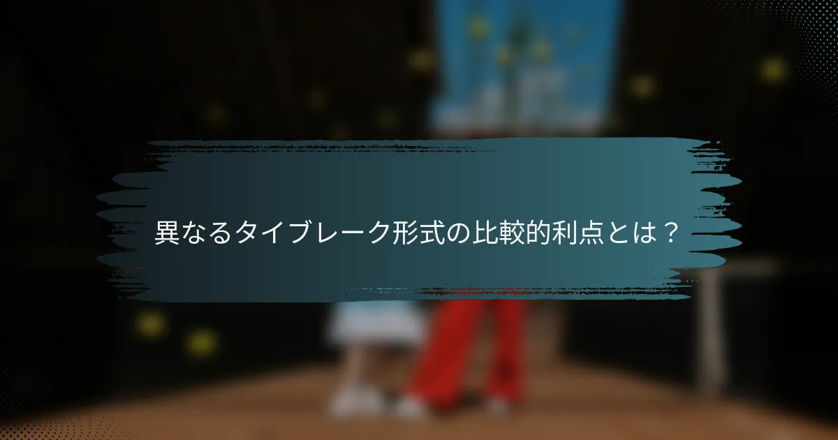 異なるタイブレーク形式の比較的利点とは？