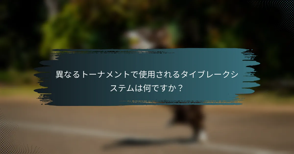 異なるトーナメントで使用されるタイブレークシステムは何ですか？