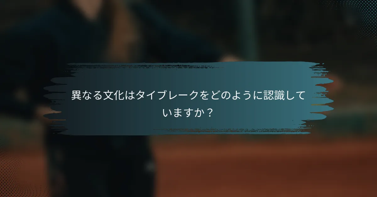 異なる文化はタイブレークをどのように認識していますか？