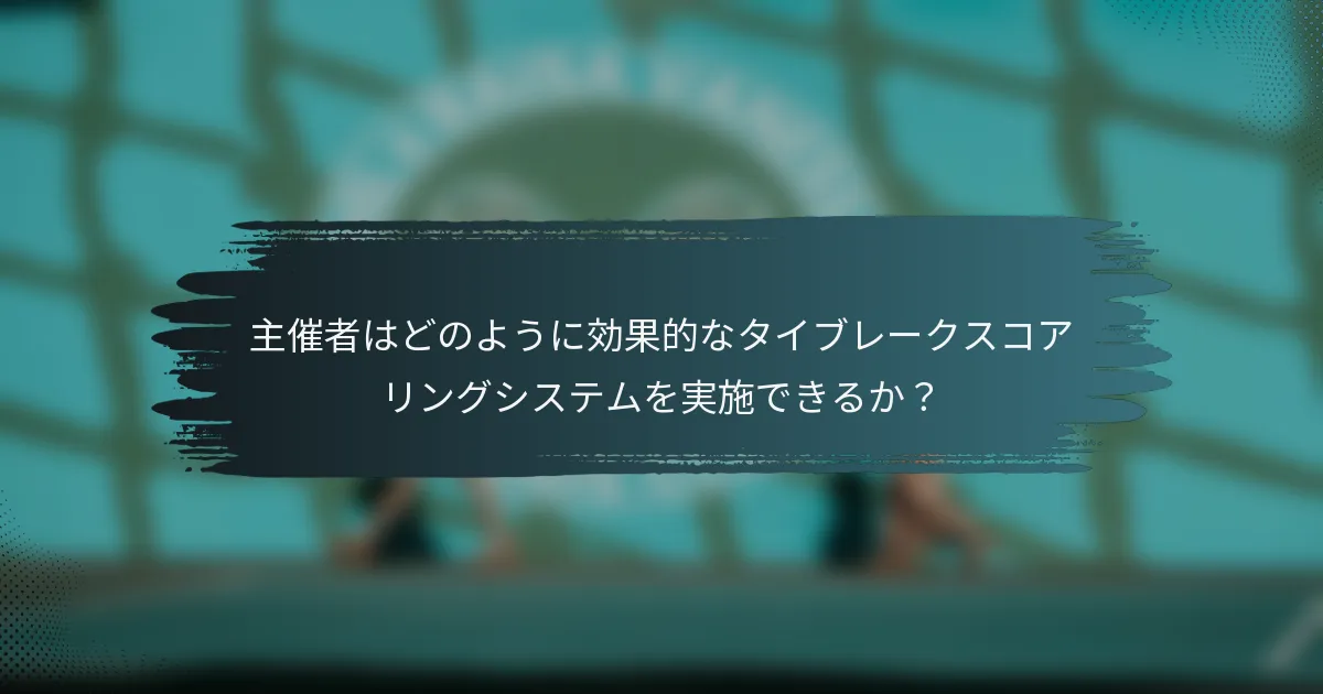 主催者はどのように効果的なタイブレークスコアリングシステムを実施できるか？