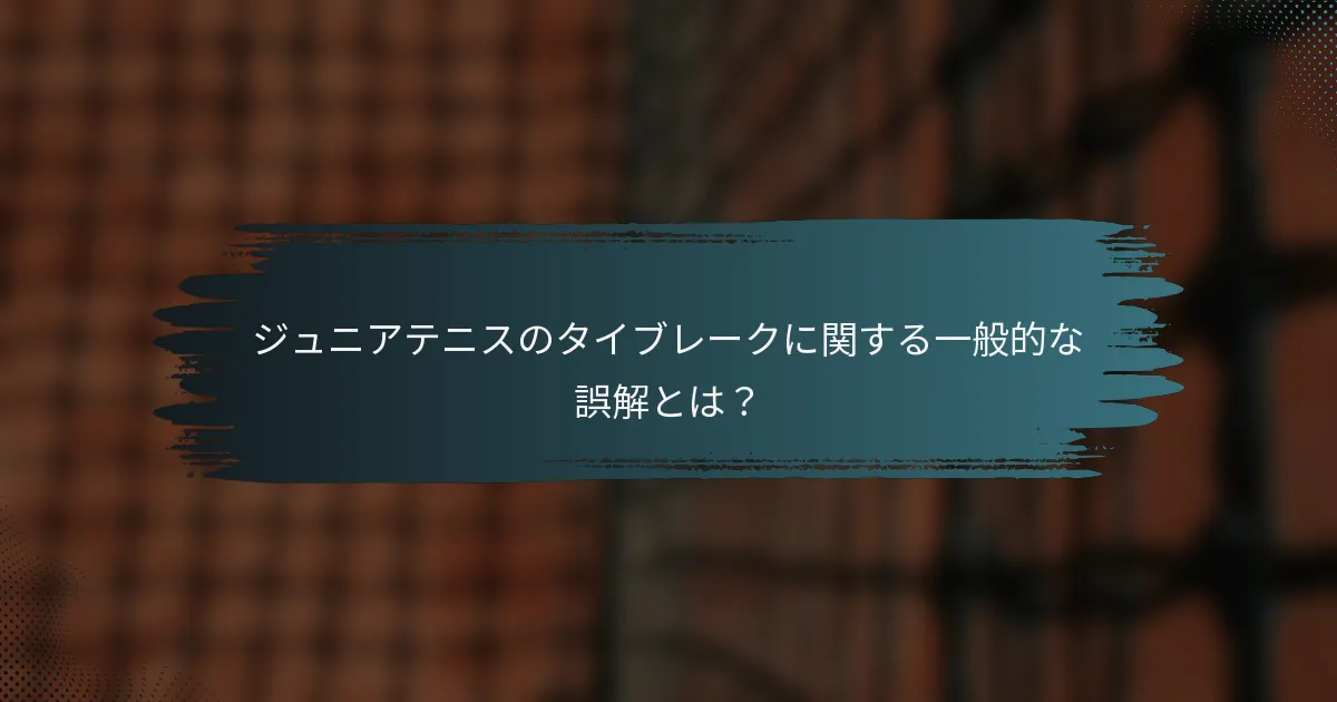 ジュニアテニスのタイブレークに関する一般的な誤解とは？