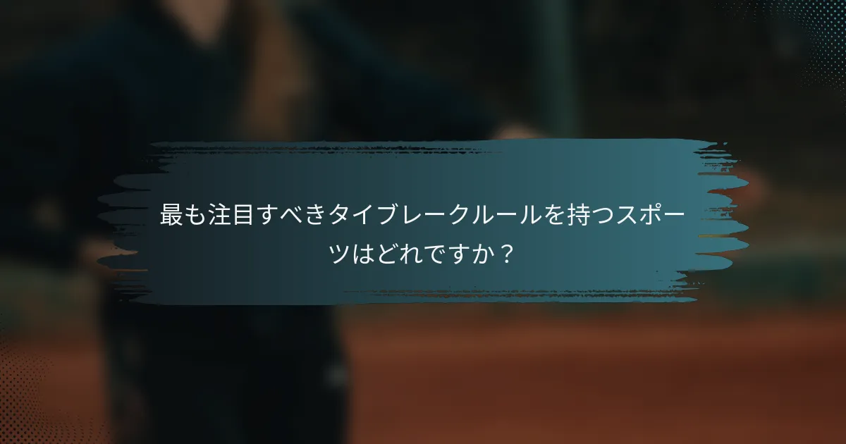 最も注目すべきタイブレークルールを持つスポーツはどれですか？